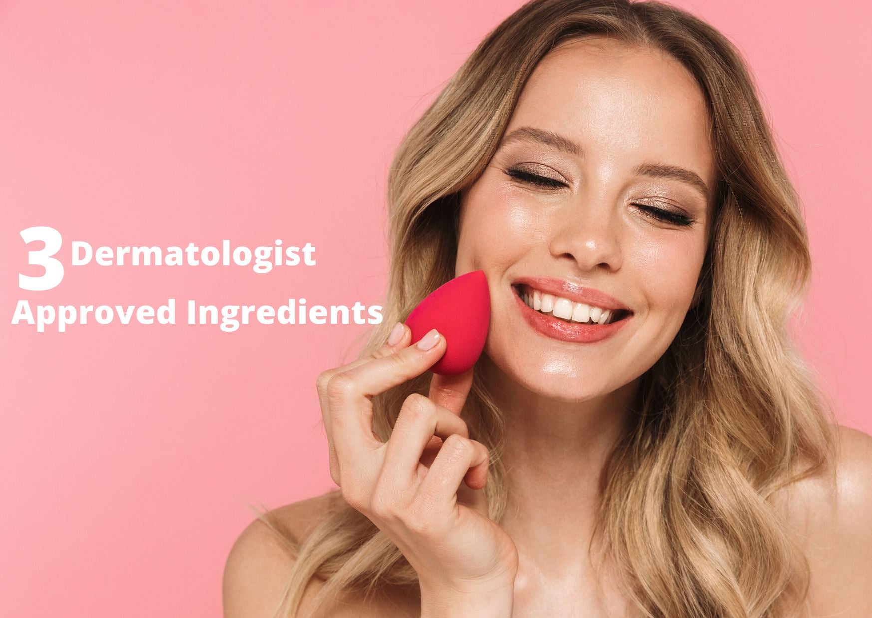 Top 3 Dermatologist Approved Ingredients You Need in Your Skincare Routine to stay Eternally Youthful